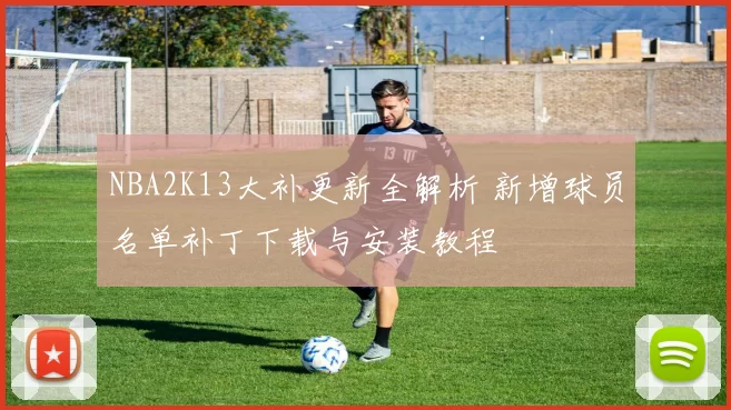 NBA2K13大补更新全解析 新增球员名单补丁下载与安装教程
