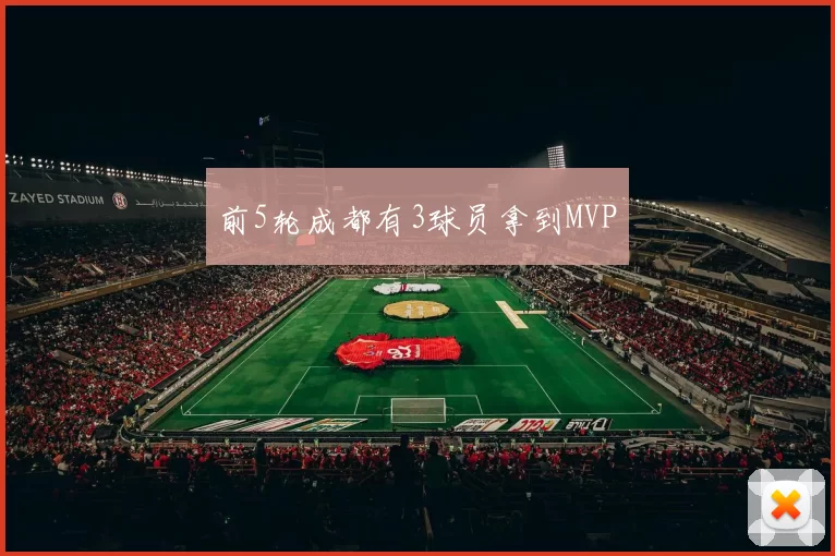 前5轮成都有3球员拿到MVP