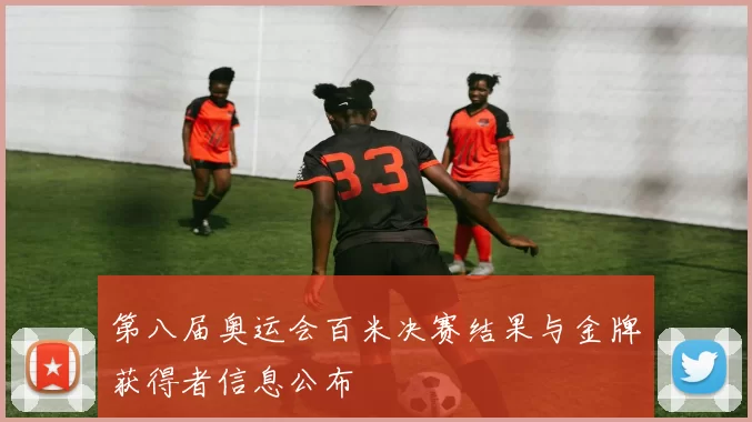 第八届奥运会百米决赛结果与金牌获得者信息公布
