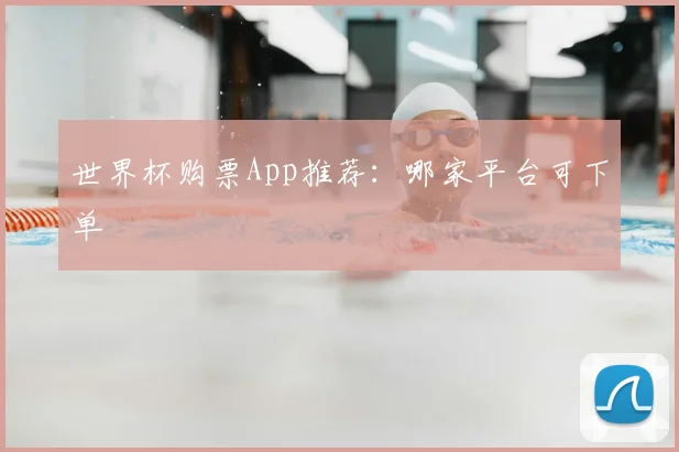 世界杯购票App推荐:哪家平台可下单