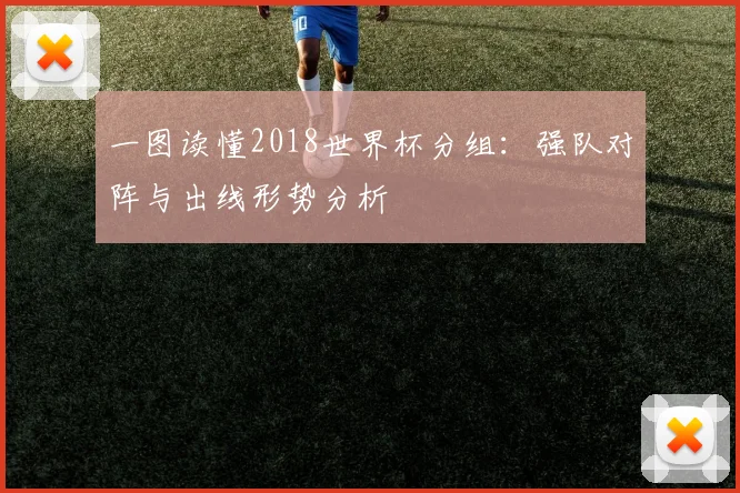 一图读懂2018世界杯分组：强队对阵与出线形势分析